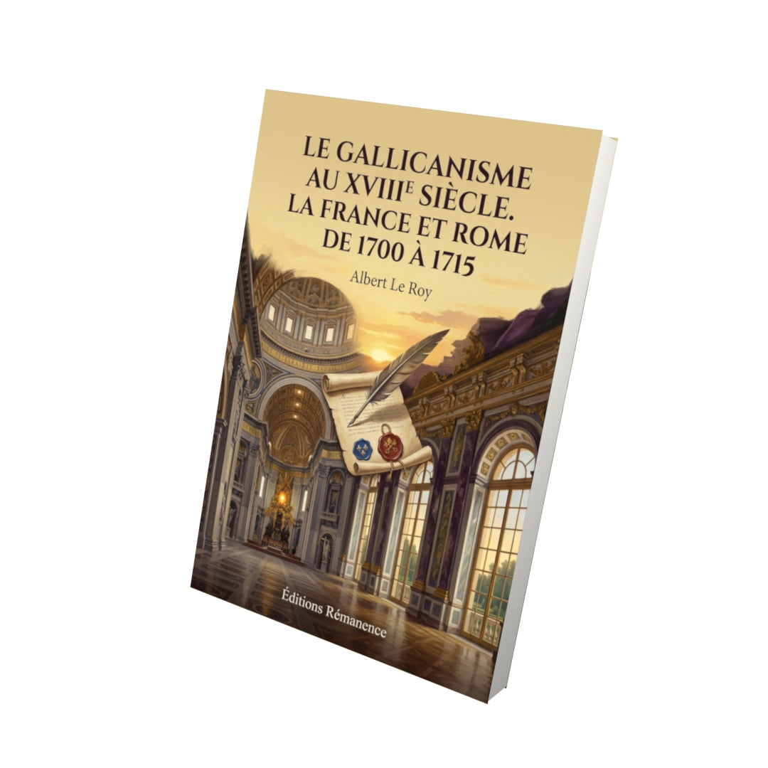 Livre Le Gallicanisme au XVIIIe siècle. La France et Rome de 1700 à 1715 par Albert Le Roy - Vue 3D - Editions Remanence