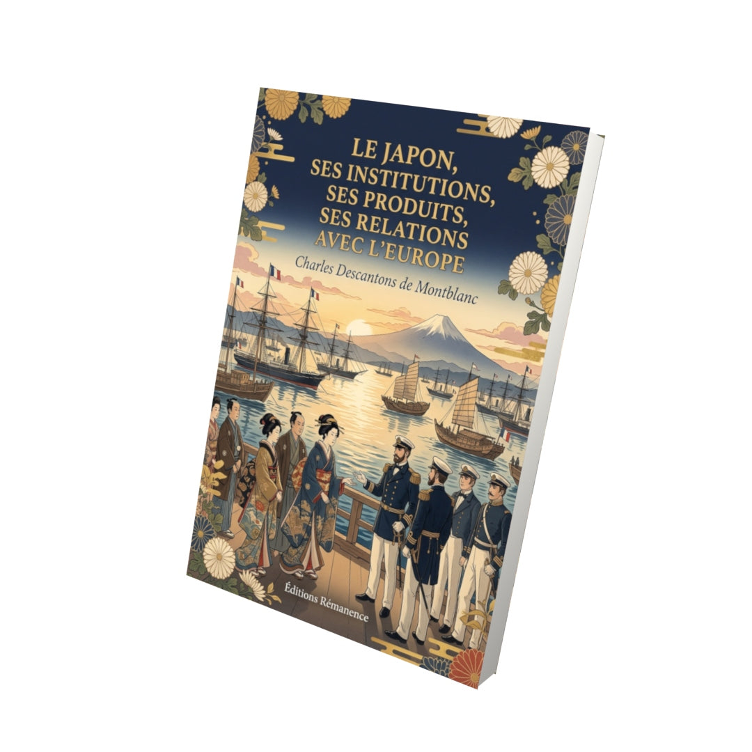 Livre Le Japon, ses institutions, ses produits, ses relations avec l’Europe par Charles Descantons de Montblanc - Vue 3D - Editions Remanence