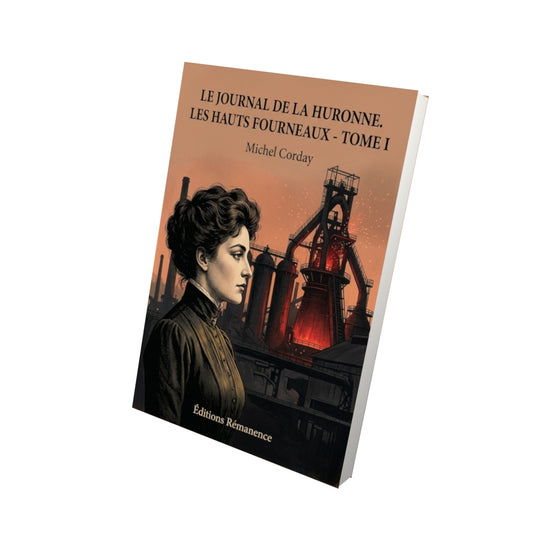Livre Le Journal de la Huronne. Les Hauts Fourneaux - Tome I par Michel Corday - Vue 3D - Editions Remanence