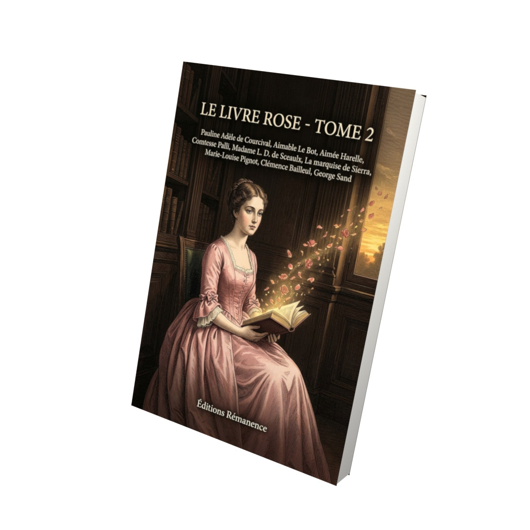 Livre Le Livre rose - Tome 2 par Pauline Adèle de Courcival, Aimable Le Bot, Aimée Harelle, Comtesse Palli, Madame L. D. de Sceaulx, La marquise de Sierra, Marie-Louise Pignot, Clémence Bailleul, George Sand - Vue 3D - Editions Remanence