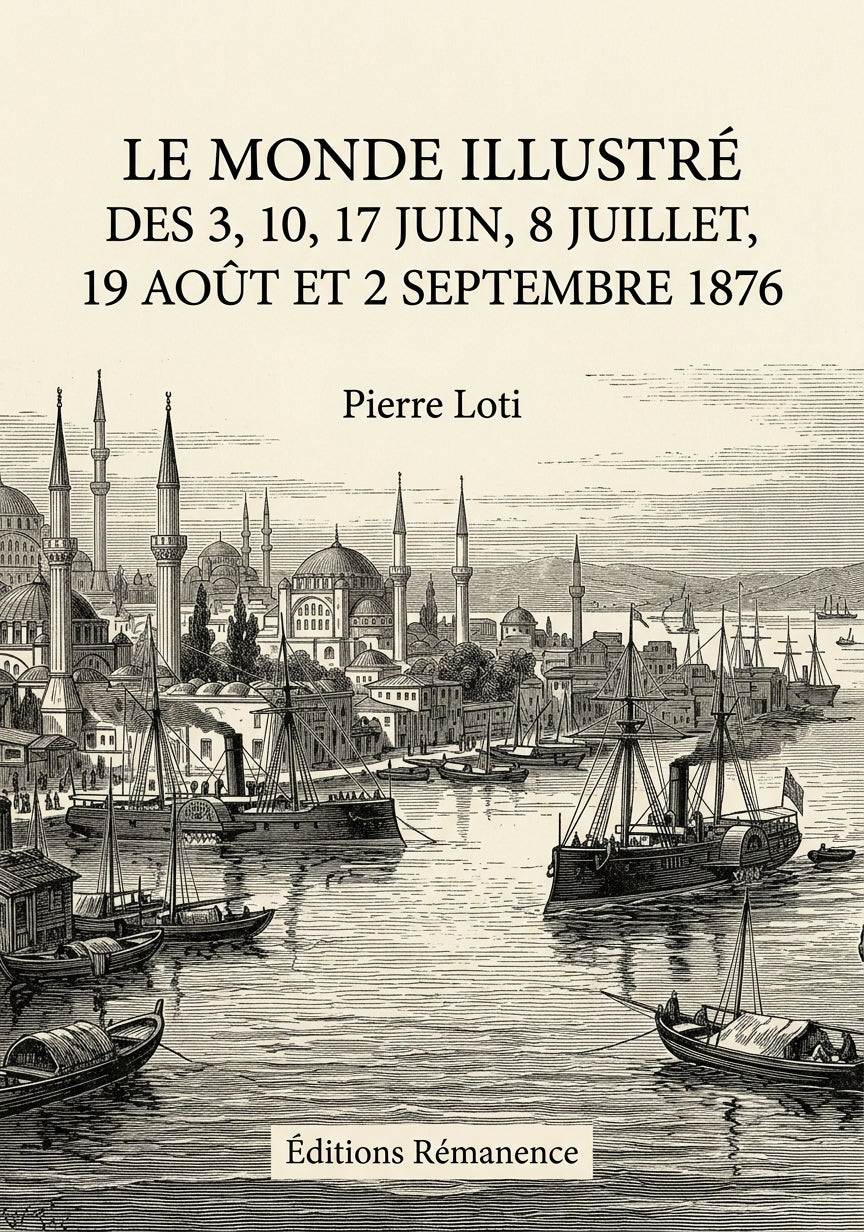Livre Le Monde illustré des 3, 10, 17 juin, 8 juillet, 19 août et 2 septembre 1876 par Pierre Loti - Couverture - Editions Remanence