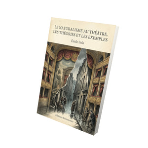 Le Naturalisme au théâtre, les théories et les exemples - Emile Zola