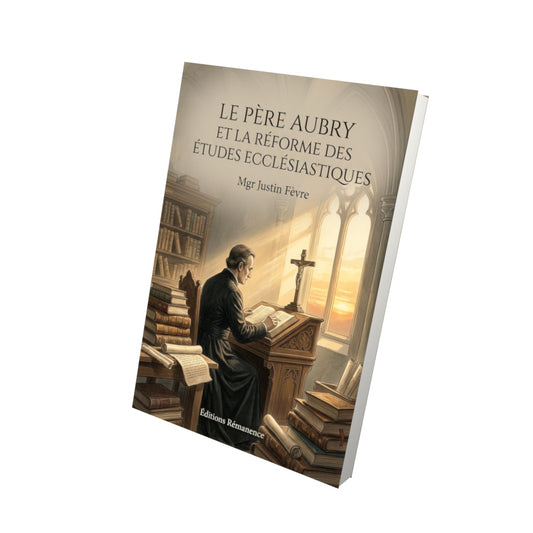 Livre Le père Aubry et la réforme des études ecclésiastiques - Mgr Justin Fèvre - Vue 3D - Editions Remanence