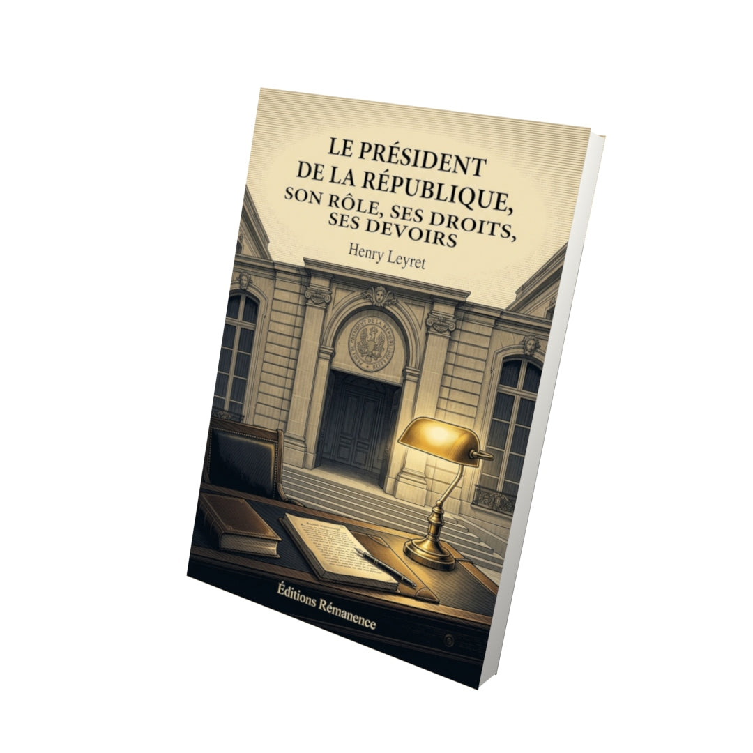 Livre Le Président de la République, son rôle, ses droits, ses devoirs par Henry Leyret - Vue 3D - Editions Remanence