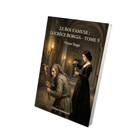 Livre Le roi s’amuse ; Lucrèce Borgia - Tome 5 par Victor Hugo - Vue 3D - Editions Remanence
