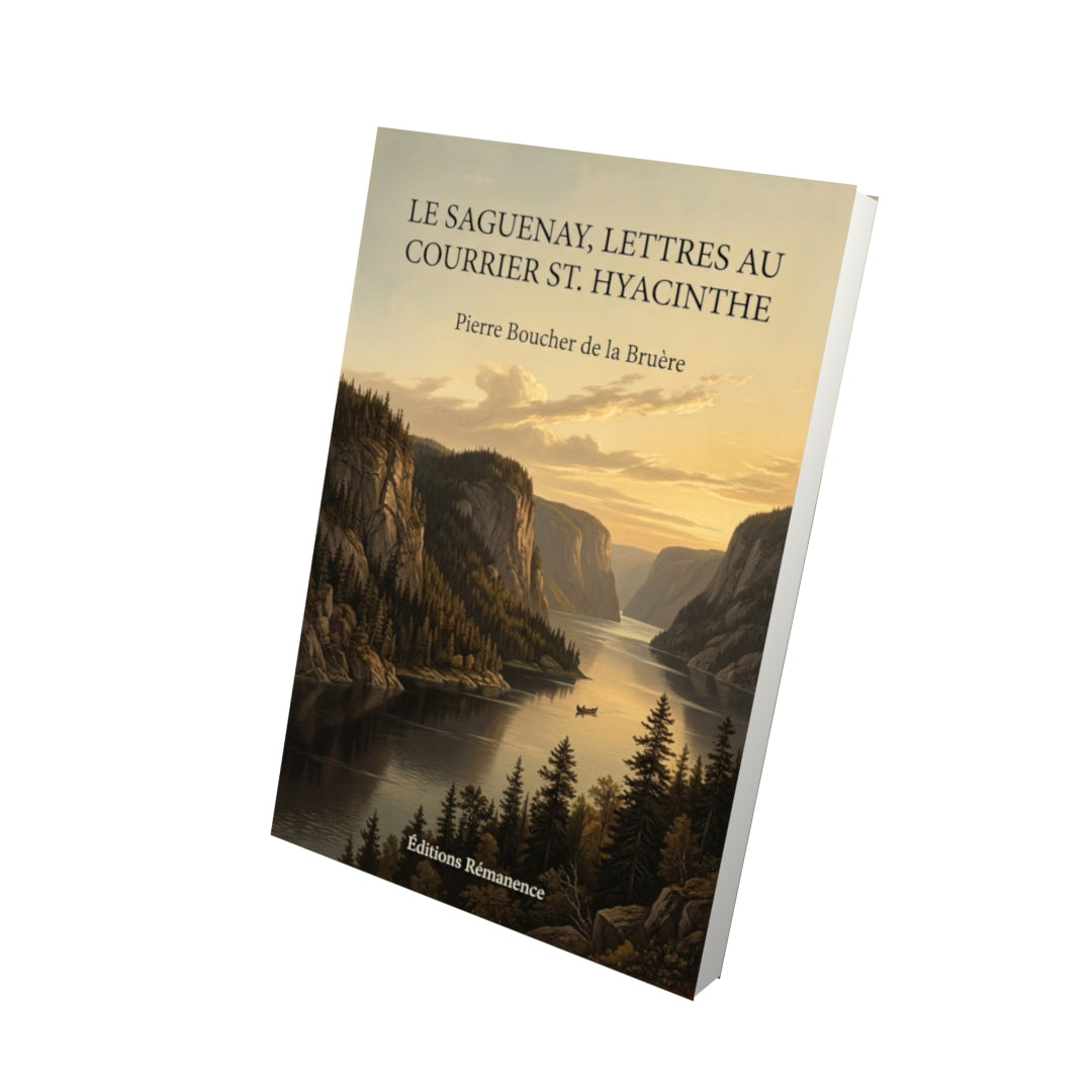 Livre Le Saguenay, lettres au Courrier St. Hyacinthe par Pierre Boucher de la Bruère - Vue 3D - Editions Remanence