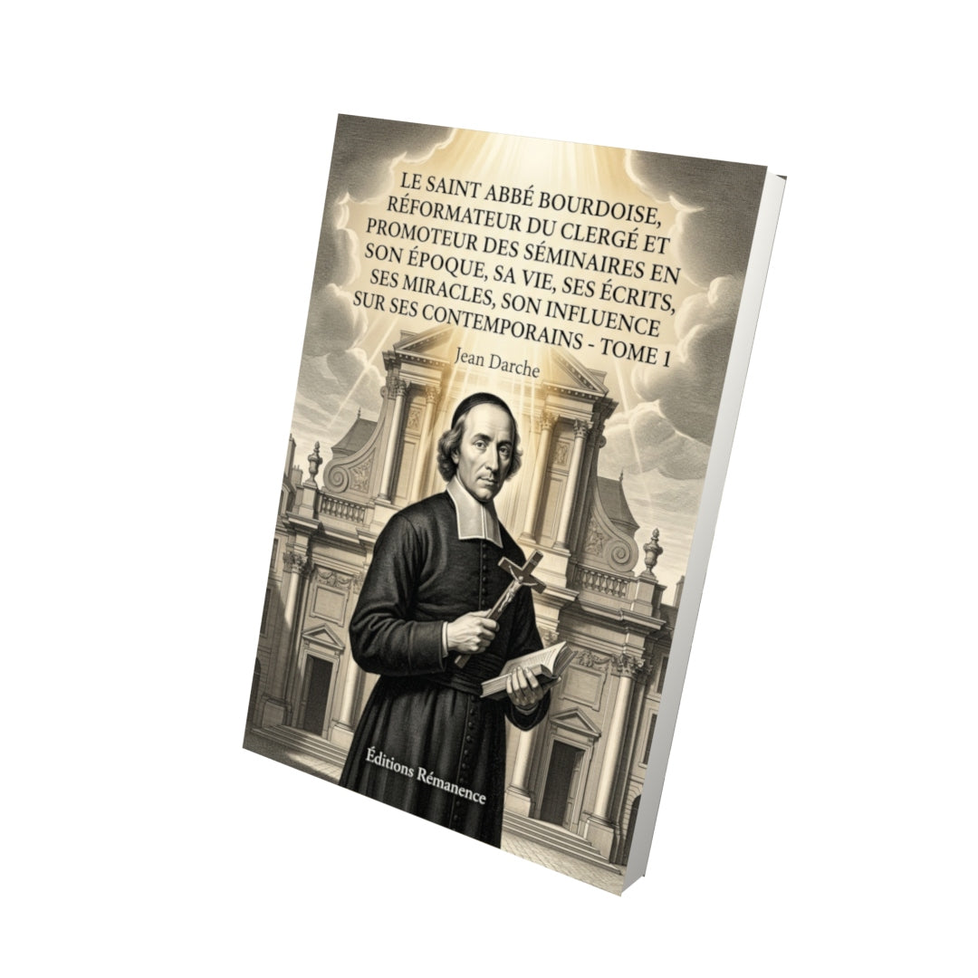 Livre Le saint abbé Bourdoise, réformateur du clergé et promoteur des séminaires en France, son époque, sa vie, ses écrits, ses miracles, son influence sur ses contemporains - Tome 1 par Jean Darche - Vue 3D - Editions Remanence