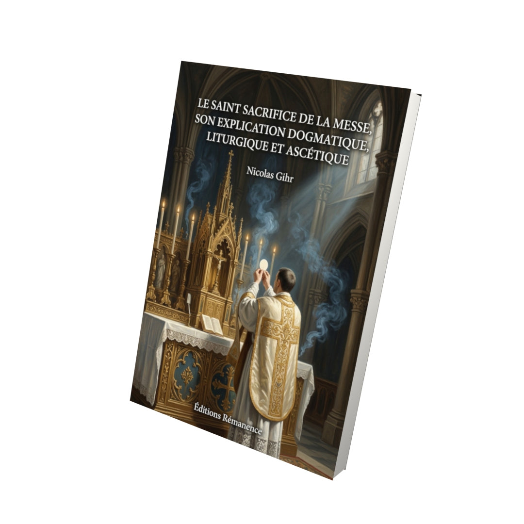 Livre Le Saint Sacrifice de la Messe, son explication dogmatique, liturgique et ascétique par Nicolas Gihr - Vue 3D - Editions Remanence
