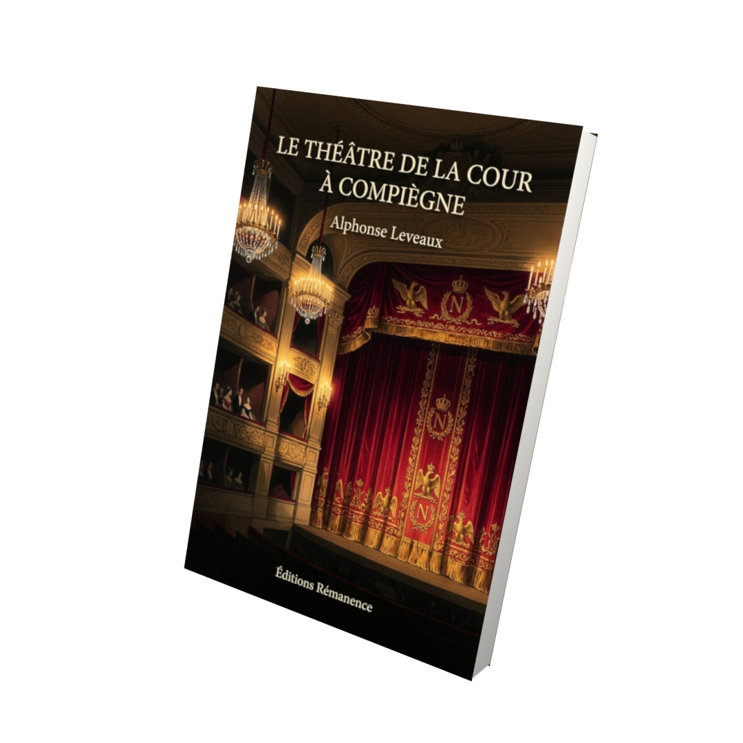 Livre Le Théâtre de la cour à Compiègne par Alphonse Leveaux - Vue 3D - Editions Remanence