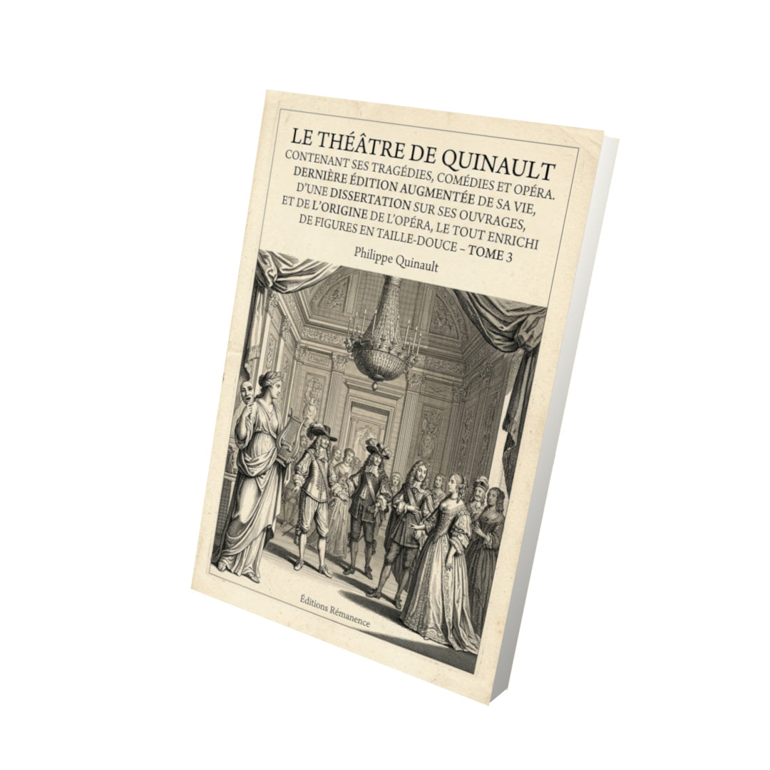 Livre Le théâtre de Quinault contenant ses tragédies, comédies et opéra. Dernière édition augmentée de sa vie, d’une Dissertation sur ses Ouvrages, et de l’origine de l’Opéra, le tout enrichi de Figures en taille-douce - Tome 5 par Philippe Quinault - Vue 3D - Editions Remanence