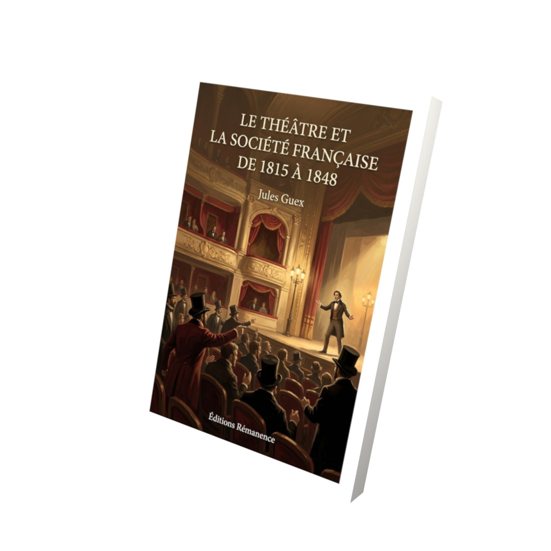 Livre Le Théâtre et la Société française de 1815 à 1848 par Jules Guex - Vue 3D - Editions Remanence