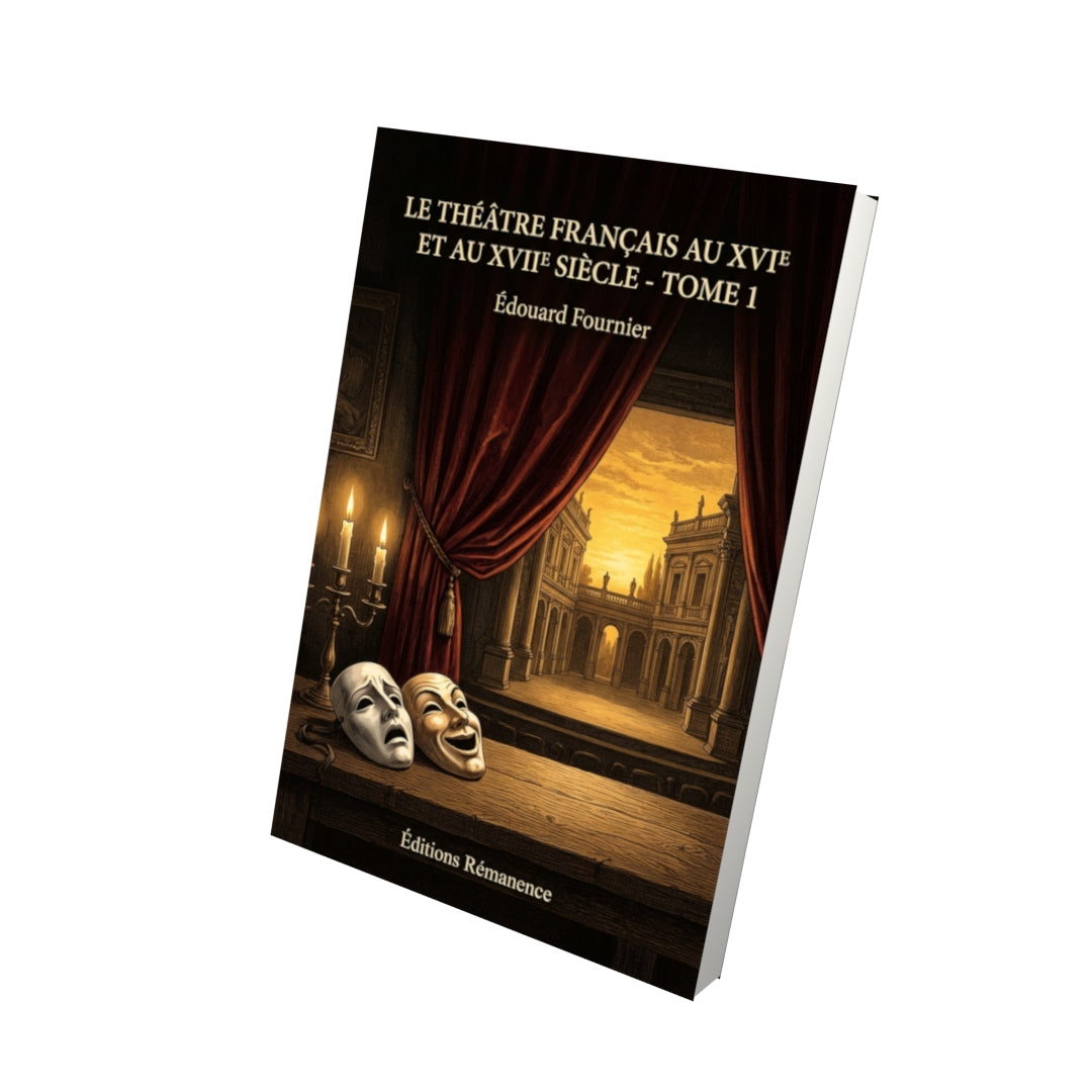 Livre Le Théâtre français au XVIe et au XVIIe siècle - Tome 1 par Édouard Fournier - Vue 3D - Editions Remanence