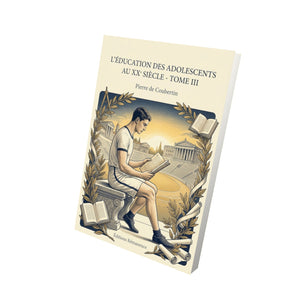 L’Éducation des adolescents au XX siècle - Tome III - Pierre de Coubertin