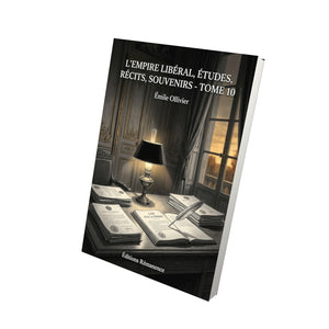 L’Empire libéral, études, récits, souvenirs - Tome 10 - Émile Ollivier