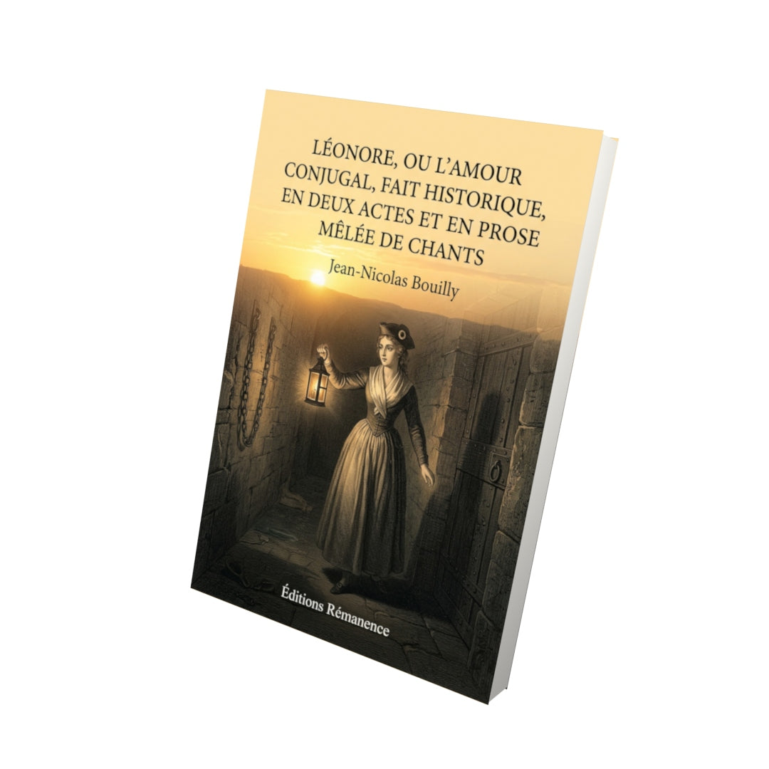 Livre Léonore, ou L’Amour conjugal, fait historique, en deux actes et en prose mêlée de chants par Jean-Nicolas Bouilly - Vue 3D - Editions Remanence