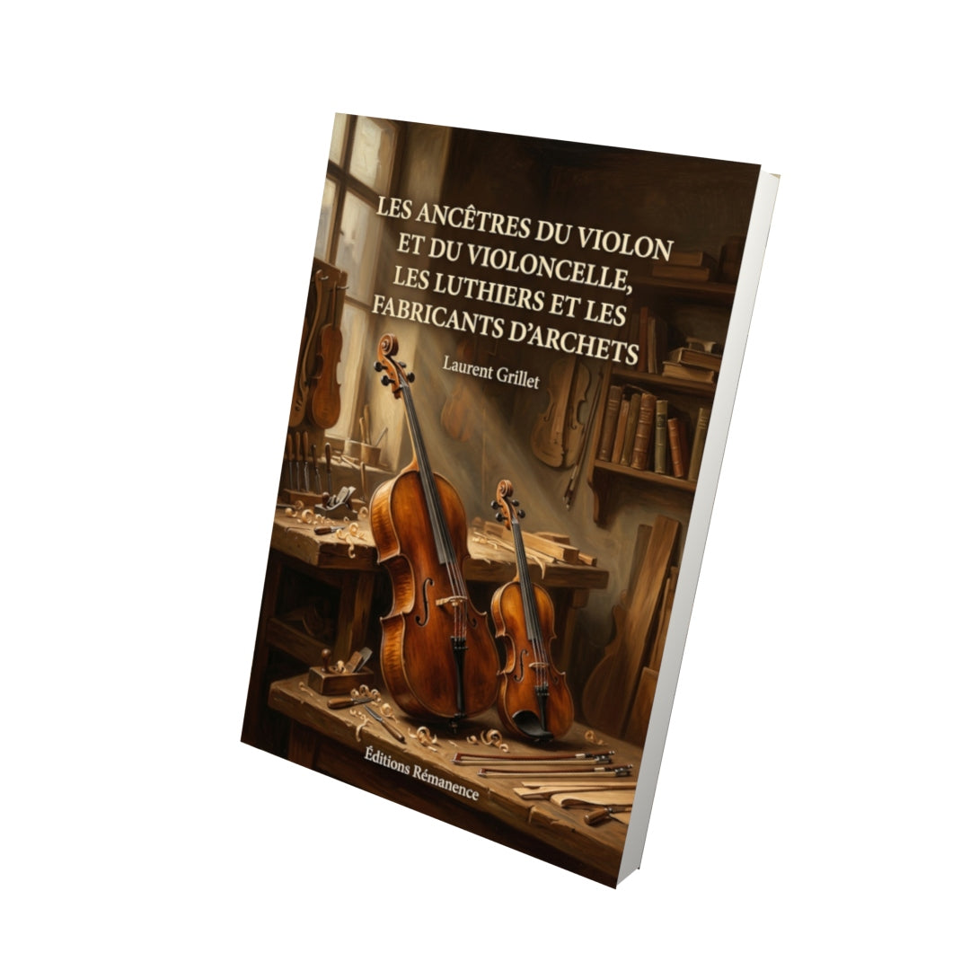 Livre Les ancêtres du violon et du violoncelle, les luthiers et les fabricants d’archets par Laurent Grillet - Vue 3D - Editions Remanence