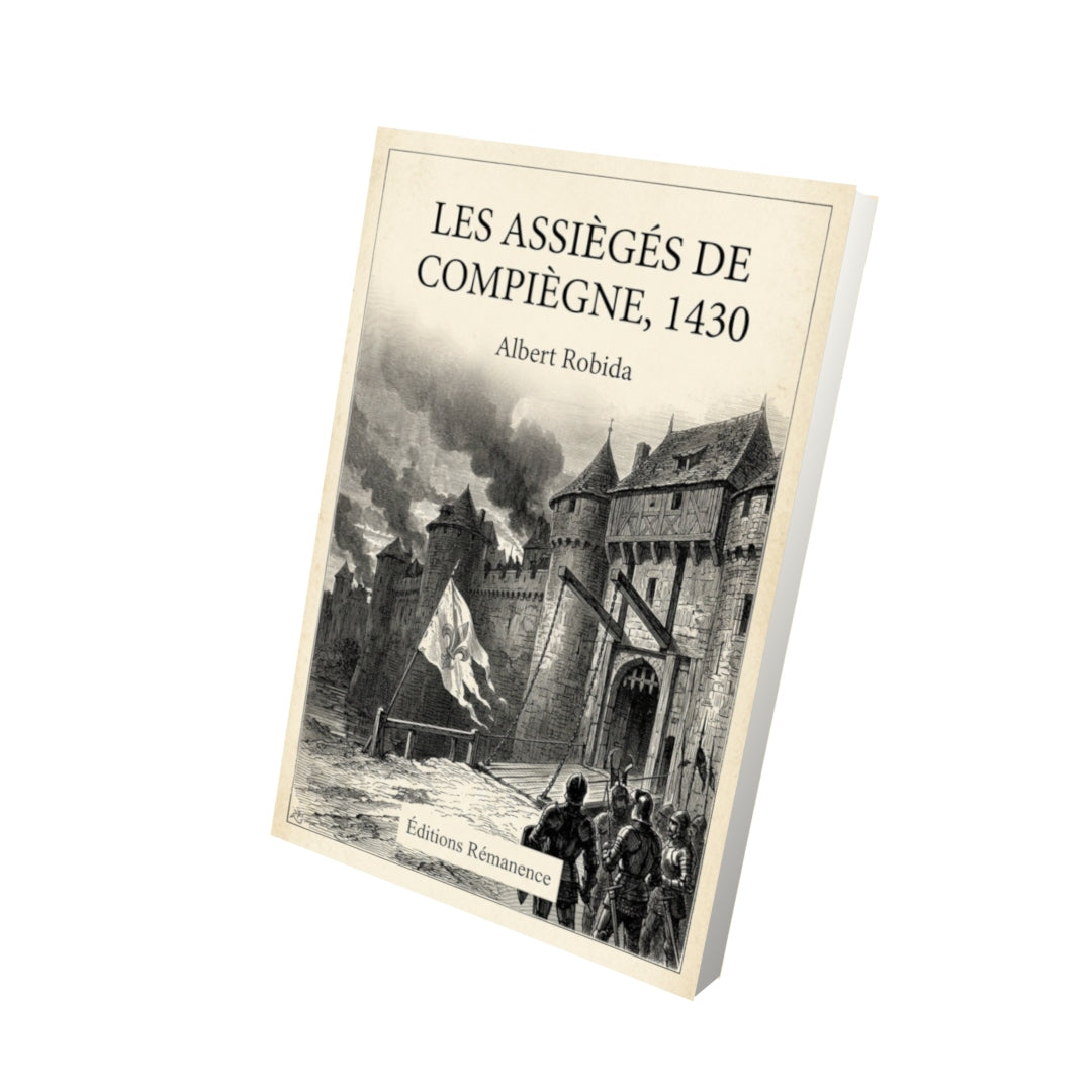 Livre Les assiègés de Compiègne, 1430 - Albert Robida - Vue 3D - Editions Remanence