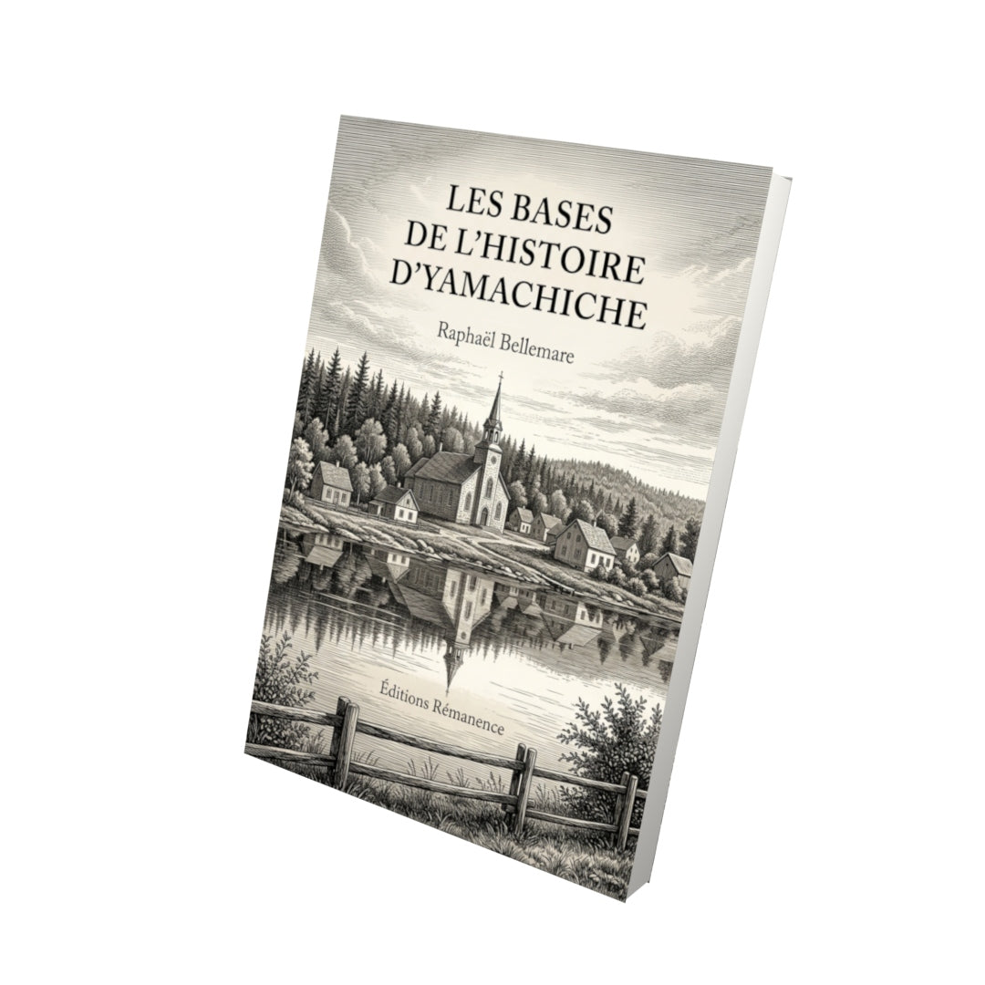 Livre Les bases de l’histoire d’Yamachiche par Raphaël Bellemare - Vue 3D - Editions Remanence
