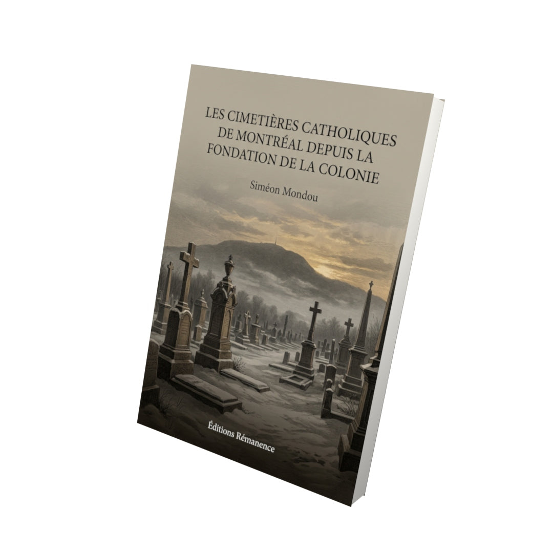 Livre Les cimetières catholiques de Montréal depuis la fondation de la colonie par Siméon Mondou - Vue 3D - Editions Remanence