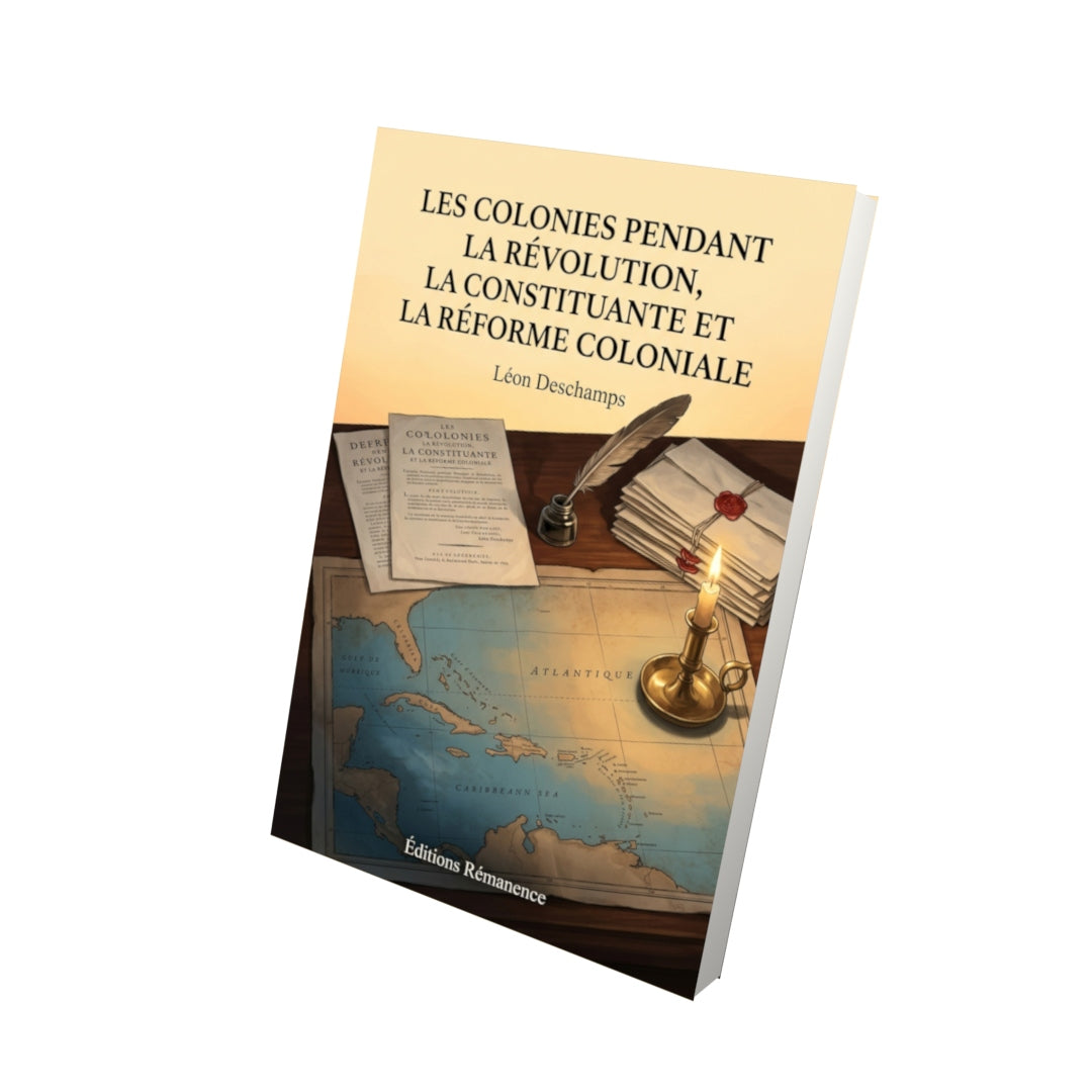 Livre Les Colonies pendant la Révolution, La Constituante et la réforme coloniale par Léon Deschamps - Vue 3D - Editions Remanence