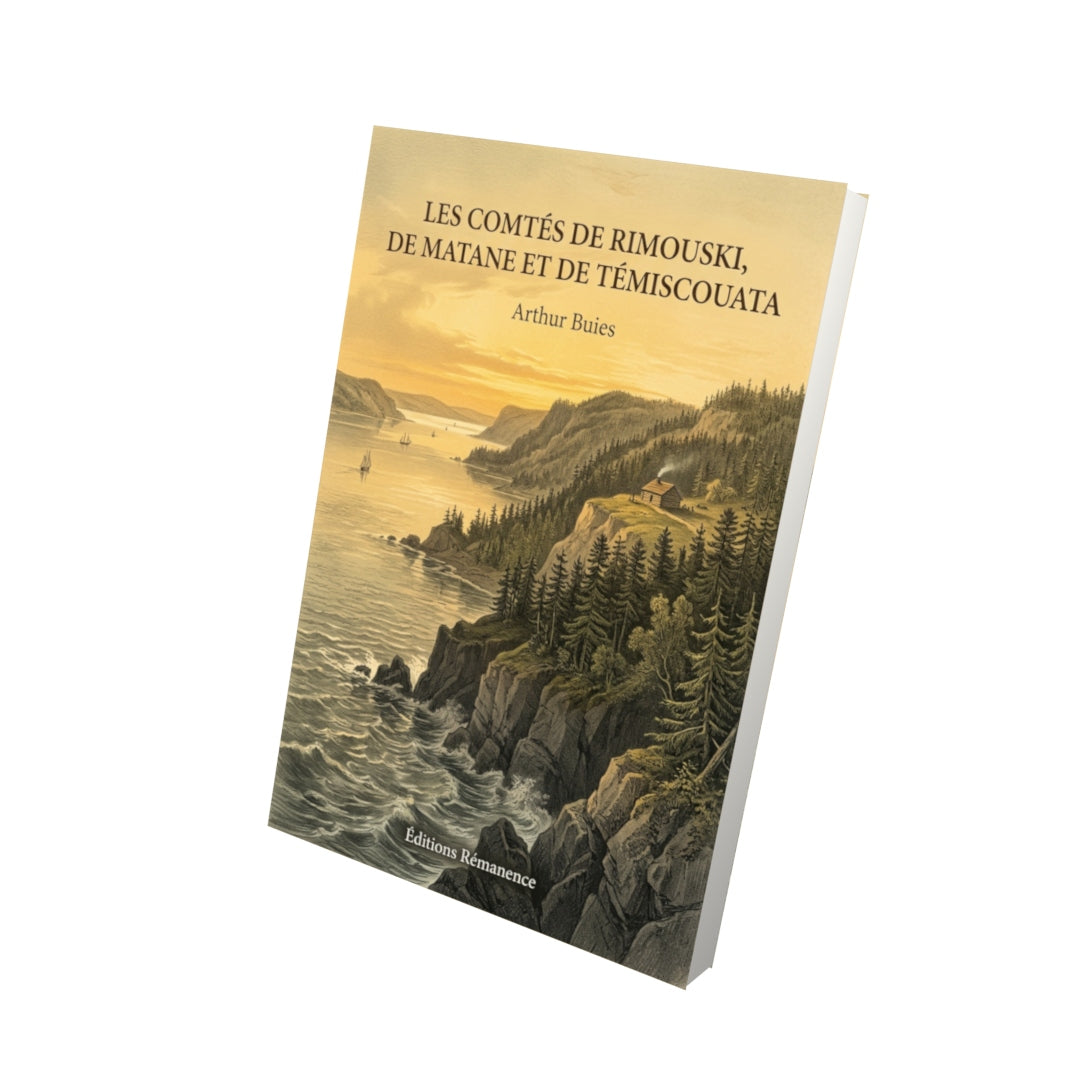 Livre Les comtés de Rimouski, de Matane et de Témiscouata par Arthur Buies - Vue 3D - Editions Remanence