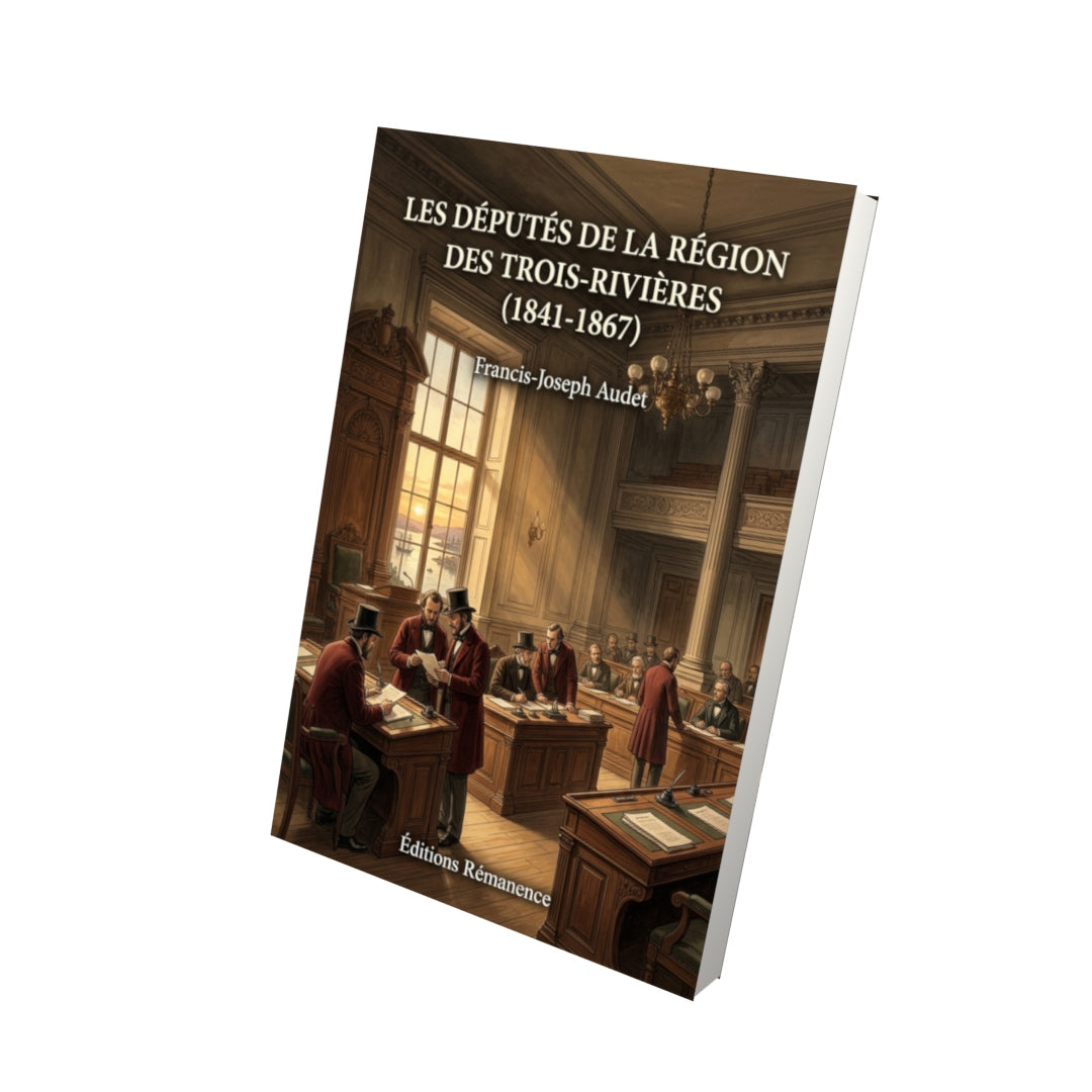 Livre Les députés de la région des Trois-Rivières (1841-1867) par Francis-Joseph Audet - Vue 3D - Editions Remanence