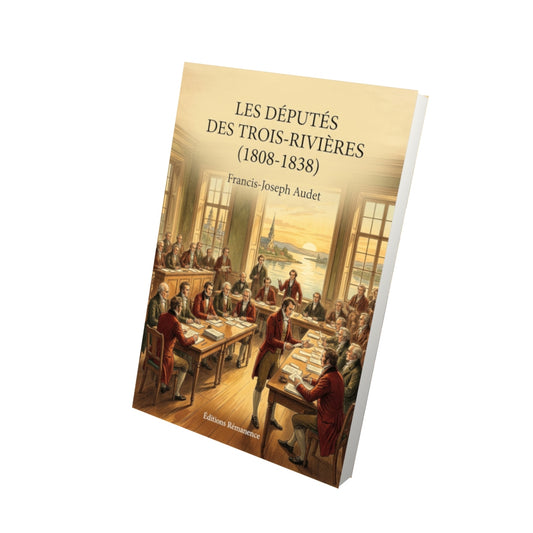 Livre Les députés des Trois-Rivières (1808-1838) par Francis-Joseph Audet - Vue 3D - Editions Remanence