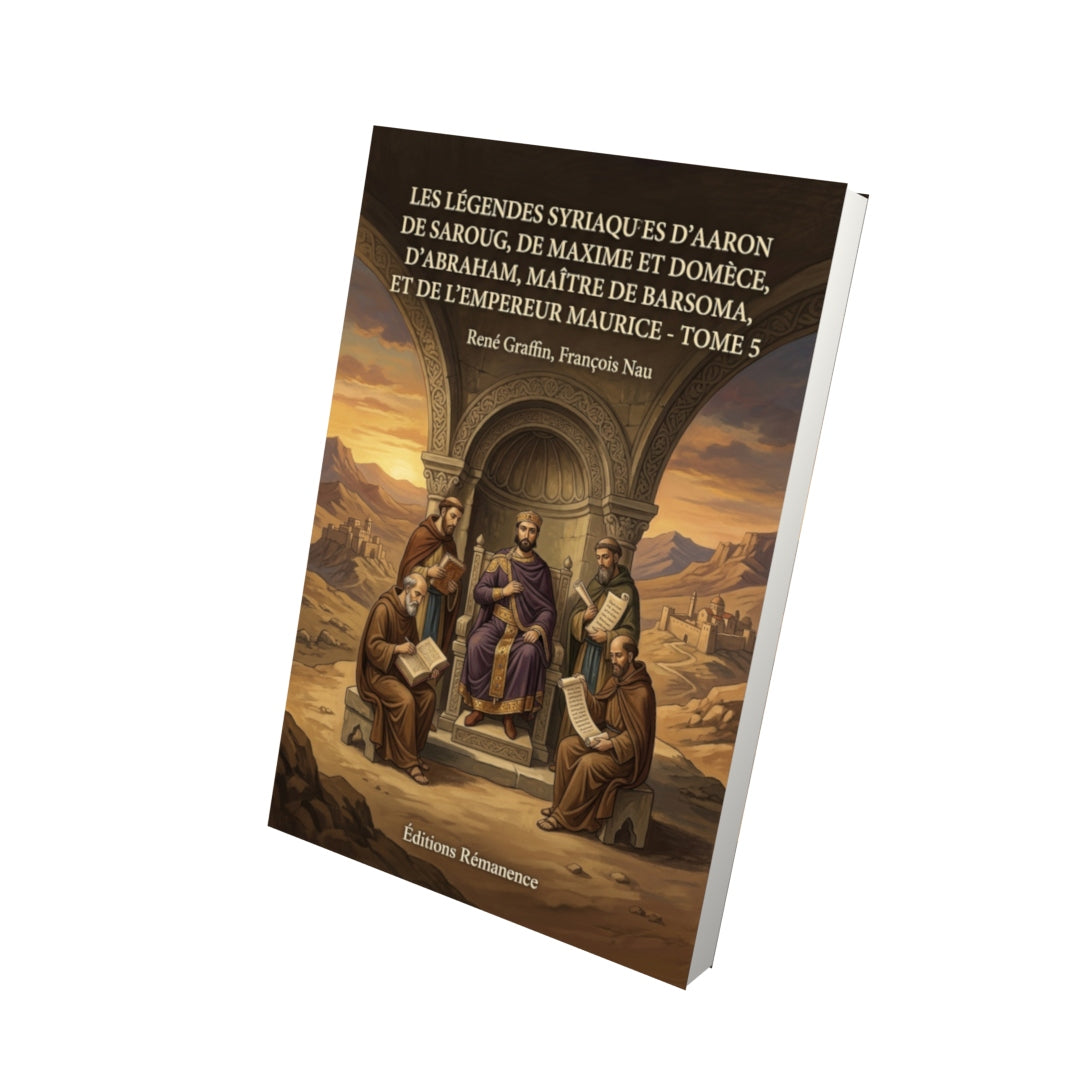 Livre Les Légendes Syriaques d’Aaron de Saroug, de Maxime et Domèce, d’Abraham, Maître de Barsoma, et de l’Empereur Maurice - Tome 5 par René Graffin, François Nau - Vue 3D - Editions Remanence