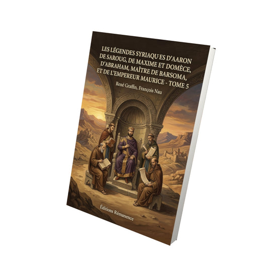 Livre Les Légendes Syriaques d’Aaron de Saroug, de Maxime et Domèce, d’Abraham, Maître de Barsoma, et de l’Empereur Maurice - Tome 5 par René Graffin, François Nau - Vue 3D - Editions Remanence