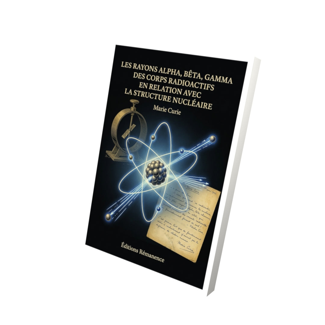 Livre Les Rayons alpha, bêta, gamma des corps radioactifs en relation avec la structure nucléaire par Marie Curie - Vue 3D - Editions Remanence