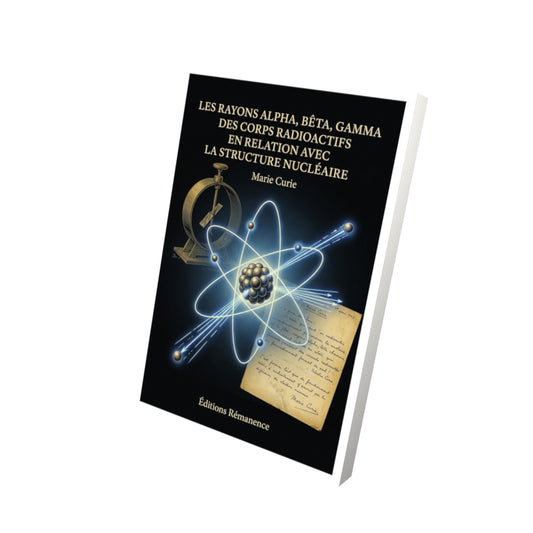 Livre Les Rayons alpha, bêta, gamma des corps radioactifs en relation avec la structure nucléaire par Marie Curie - Vue 3D - Editions Remanence