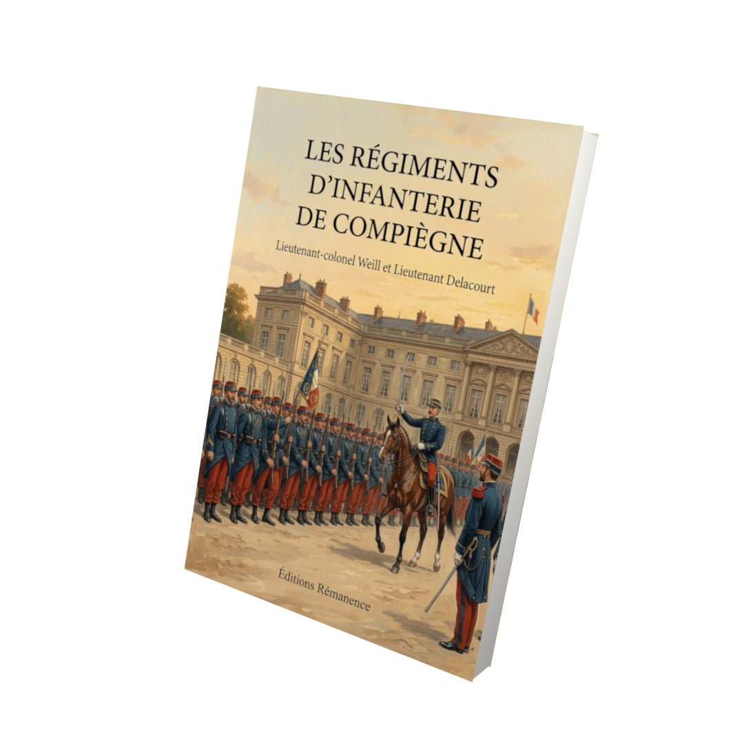 Livre Les régiments d'infanterie de Compiègne par Lieutenant-colonel Weill et Lieutenant Delacourt - Vue 3D - Editions Remanence