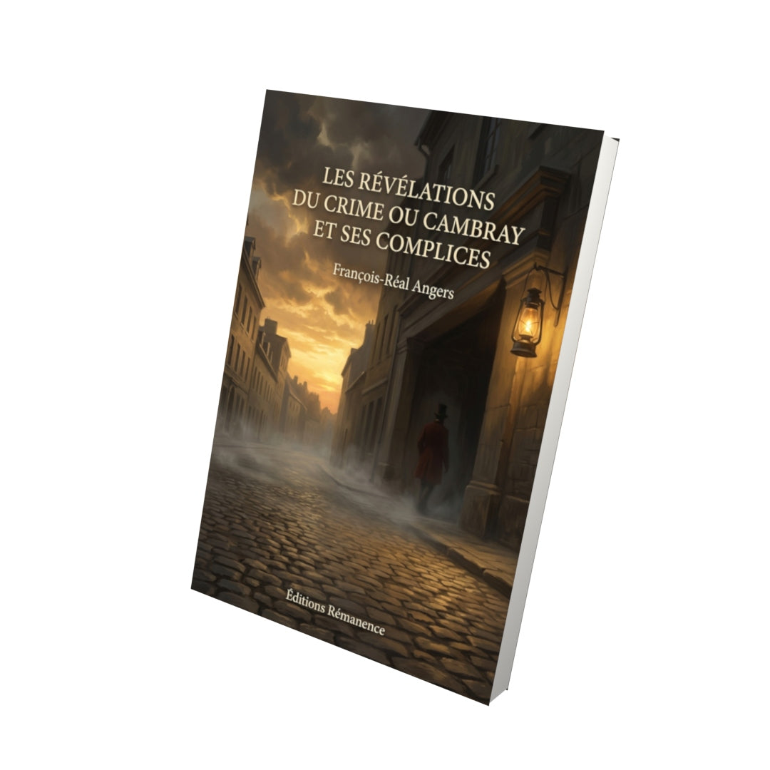 Livre Les révélations du crime ou Cambray et ses complices par François-Réal Angers - Vue 3D - Editions Remanence