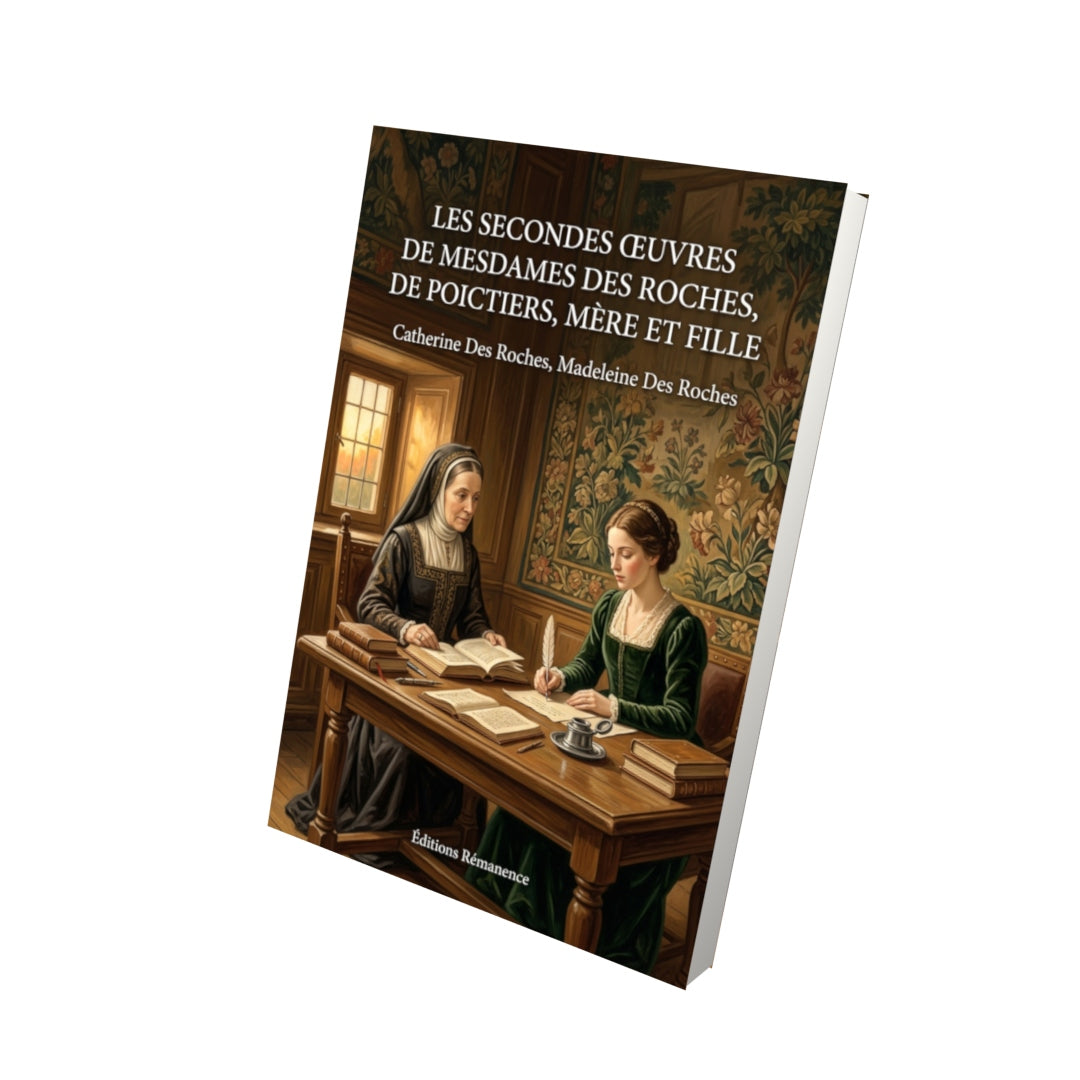 Livre Les secondes œuvres de mesdames Des Roches, de Poictiers, mère et fille par Catherine Des Roches, Madeleine Des Roches - Vue 3D - Editions Remanence