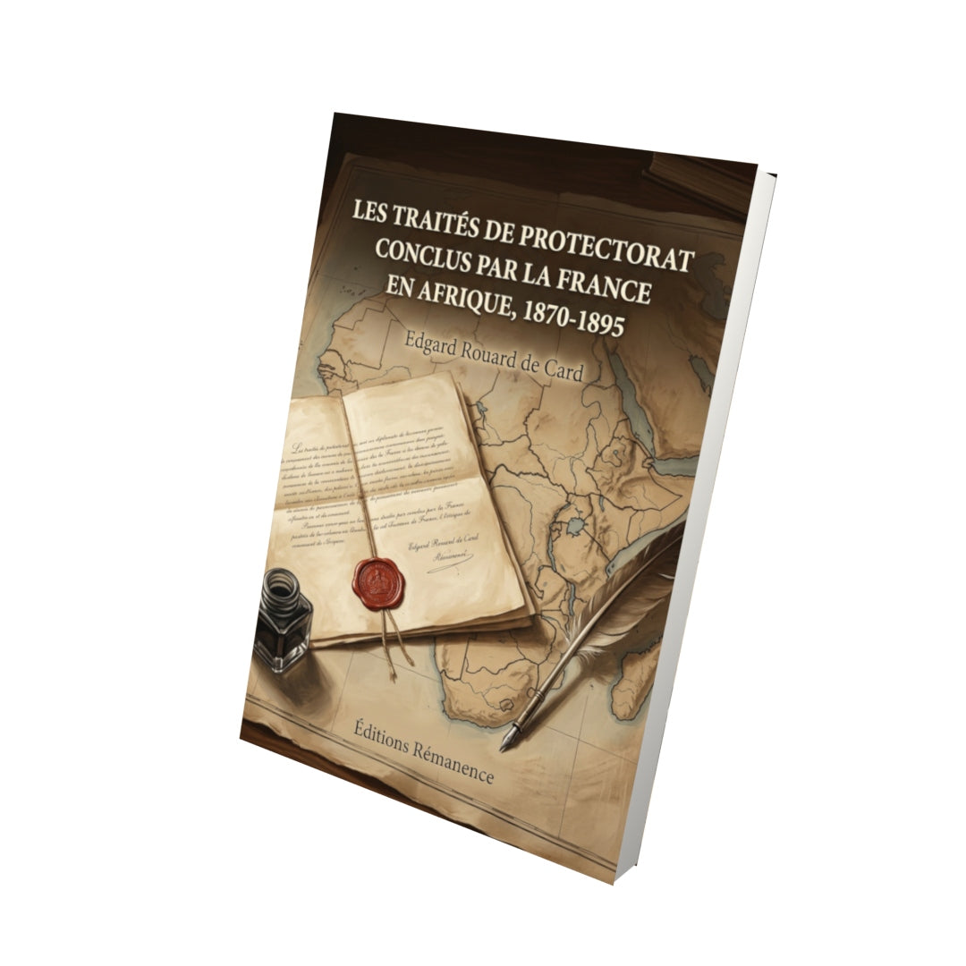Livre Les traités de protectorat conclus par la France en Afrique, 1870-1895 par Edgard Rouard de Card - Vue 3D - Editions Remanence