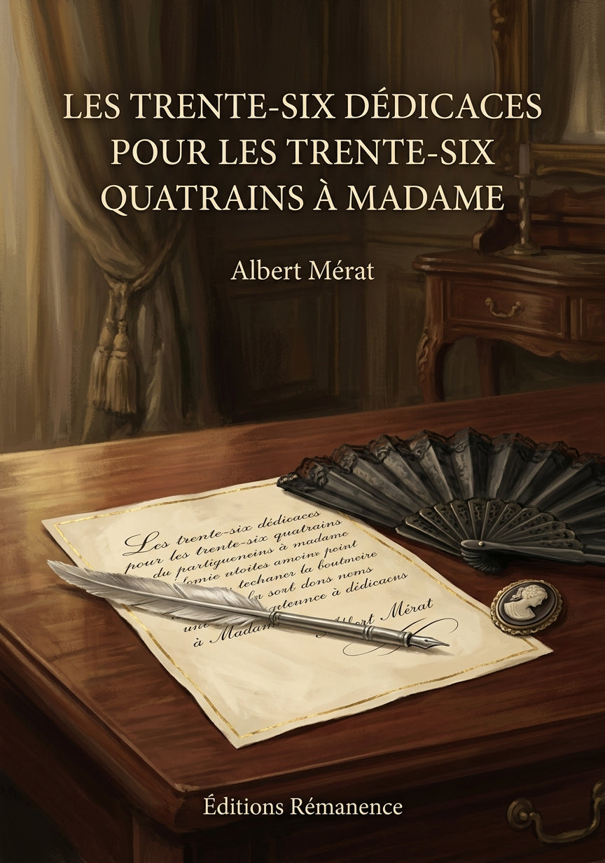 Livre Les Trente-six Dédicaces pour Les Trente-six Quatrains à Madame par Albert Mérat - Couverture - Editions Remanence