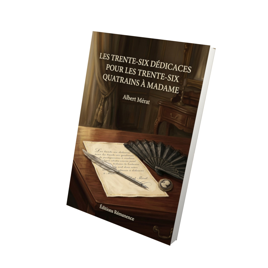 Livre Les Trente-six Dédicaces pour Les Trente-six Quatrains à Madame par Albert Mérat - Vue 3D - Editions Remanence