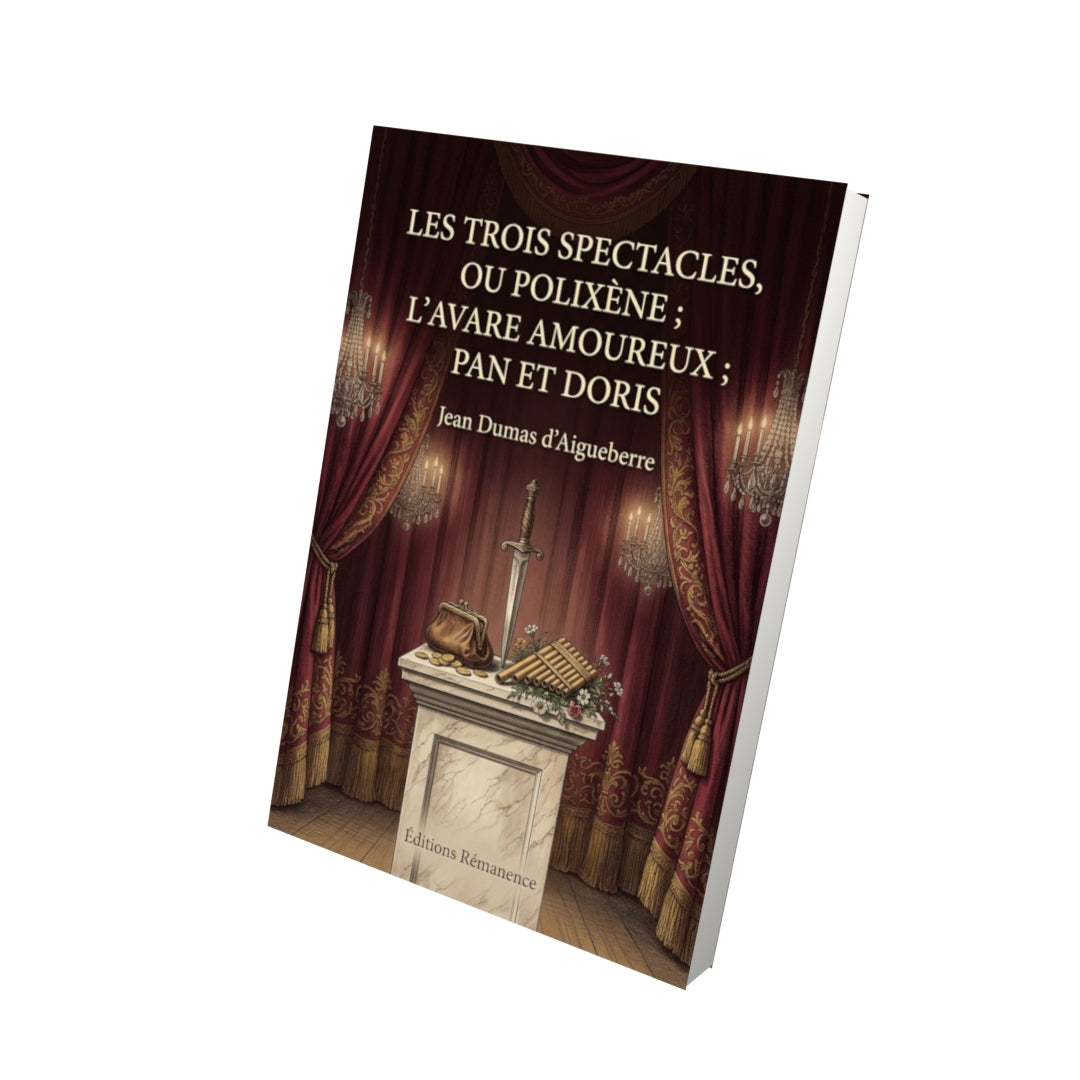 Livre Les Trois spectacles, ou Polixene ; L’Avare amoureux ; Pan et Doris par Jean Dumas d’Aigueberre - Vue 3D - Editions Remanence
