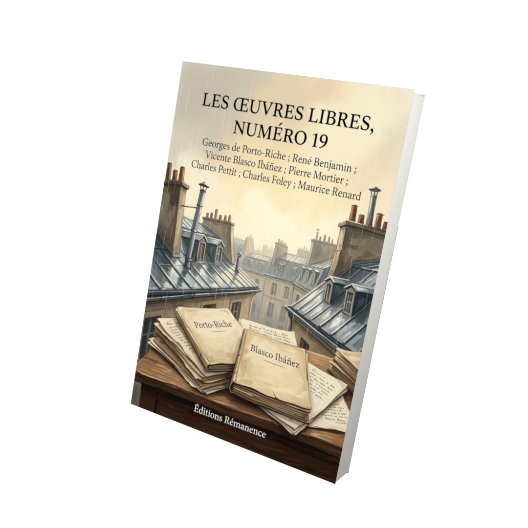 Livre Les Œuvres libres, numéro 19 par Georges de Porto-Riche ; René Benjamin ; Vicente Blasco Ibáñez ; Pierre Mortier ; Charles Pettit ; Charles Foley ; Maurice Renard - Vue 3D - Editions Remanence