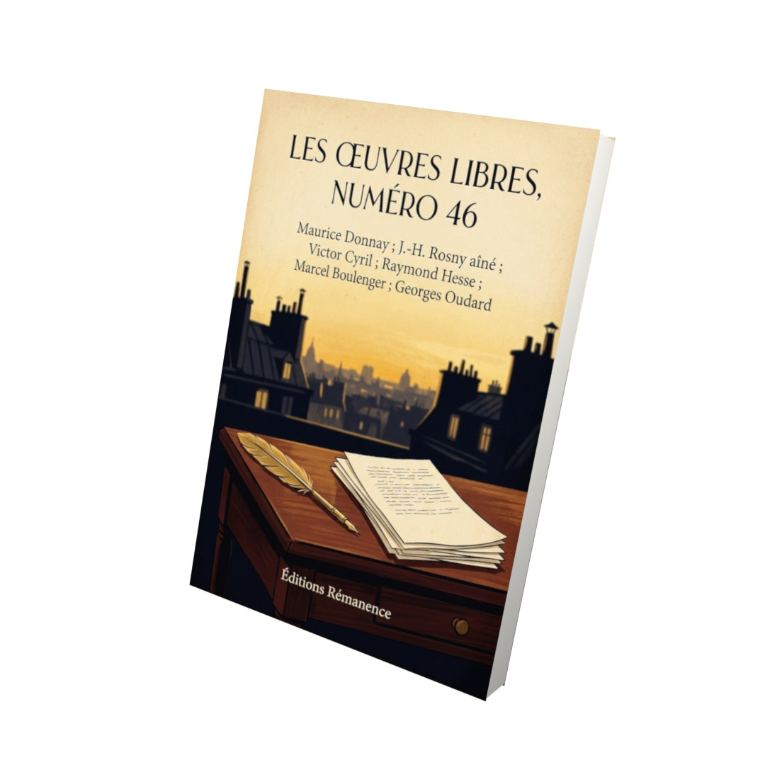 Livre Les Œuvres libres, numéro 46 par Maurice Donnay ; J.-H. Rosny aîné ; Victor Cyril ; Raymond Hesse ; Marcel Boulenger ; Georges Oudard - Vue 3D - Editions Remanence
