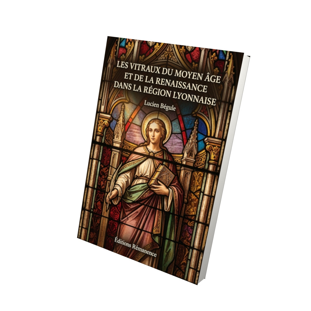 Livre Les vitraux du Moyen âge et de la Renaissance dans la région lyonnaise par Lucien Bégule - Vue 3D - Editions Remanence