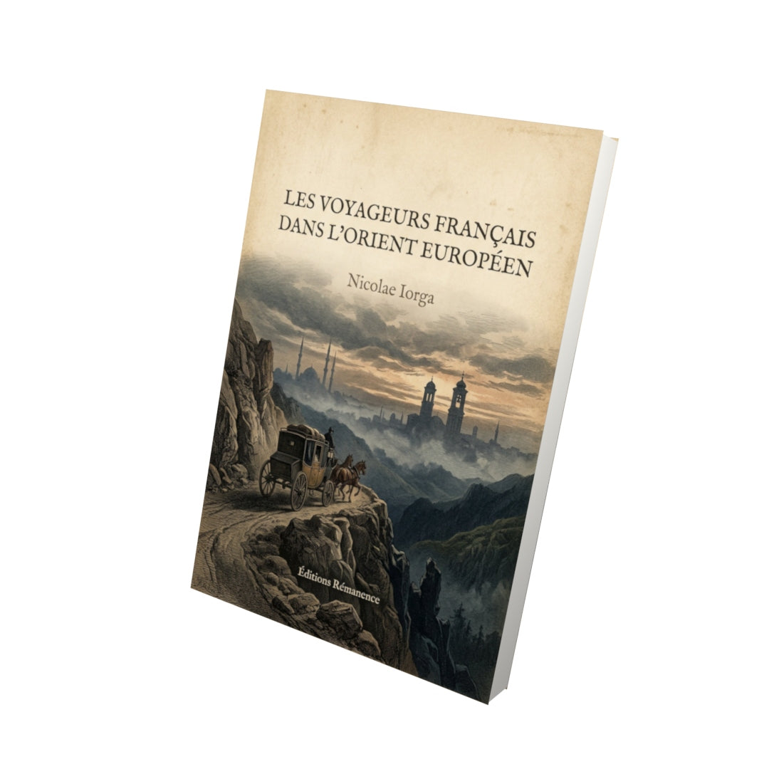 Livre Les voyageurs français dans l'Orient européen - Nicolae Iorga - Vue 3D - Editions Remanence