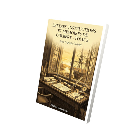 Livre Lettres, instructions et mémoires de Colbert - Tome 2 par Jean-Baptiste Colbert - Vue 3D - Editions Remanence