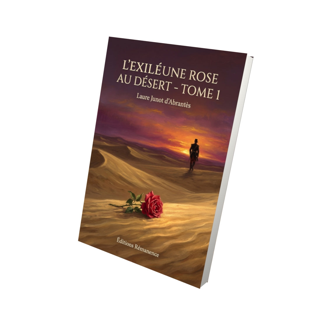 Livre L’ExiléUne rose au désert - Tome 1 par Laure Junot d’Abrantès - Vue 3D - Editions Remanence