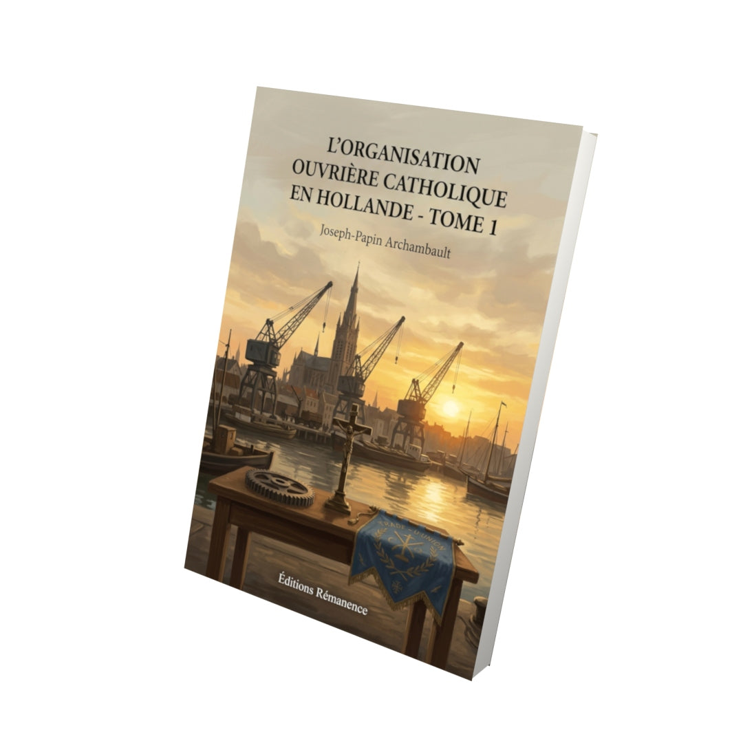 Livre L’organisation ouvrière catholique en Hollande - Tome 1 par Joseph-Papin Archambault - Vue 3D - Editions Remanence