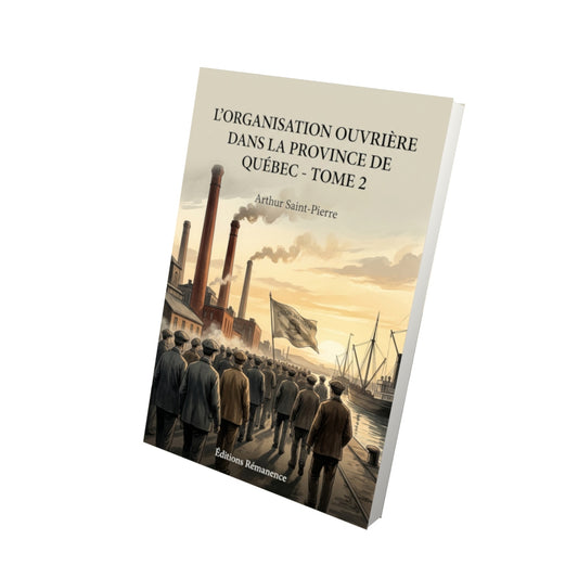Livre L’organisation ouvrière dans la province de Québec - Tome 2 par Arthur Saint-Pierre - Vue 3D - Editions Remanence