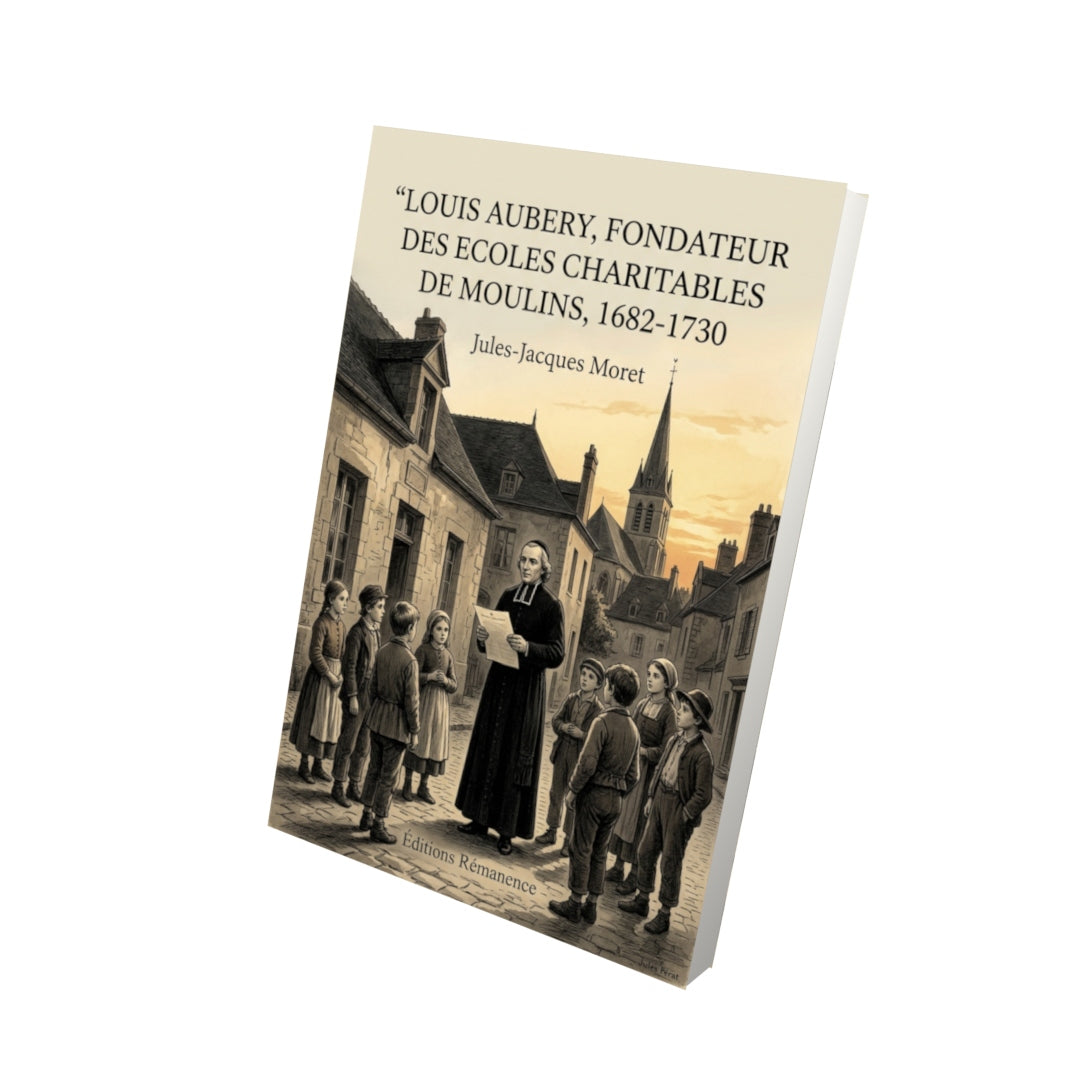 Livre Louis Aubery, fondateur des Ecoles charitables de Moulins, 1682-1730 par Jules-Jacques Moret - Vue 3D - Editions Remanence