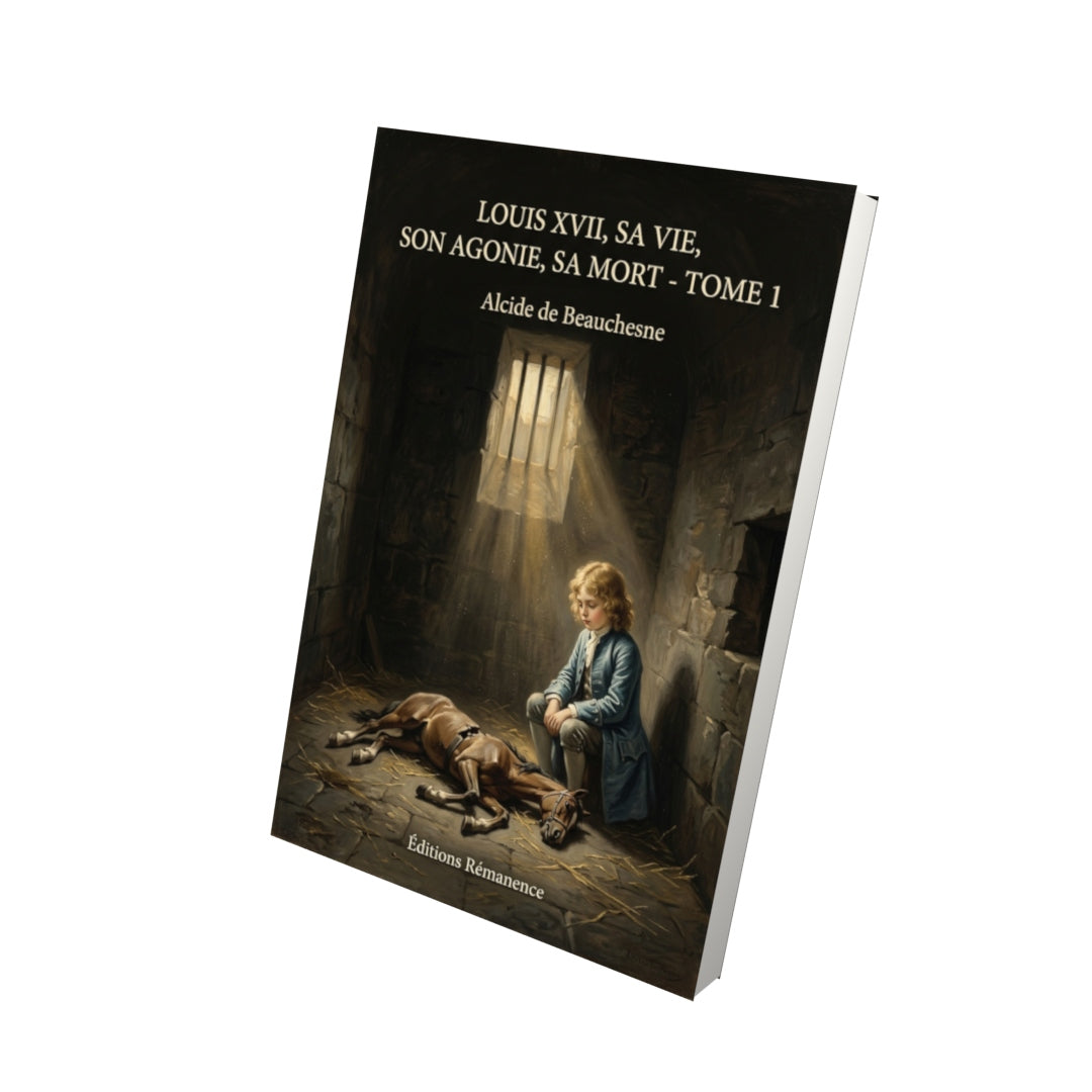 Livre Louis XVII, sa vie, son agonie, sa mort - Tome 1 par Alcide de Beauchesne - Vue 3D - Editions Remanence