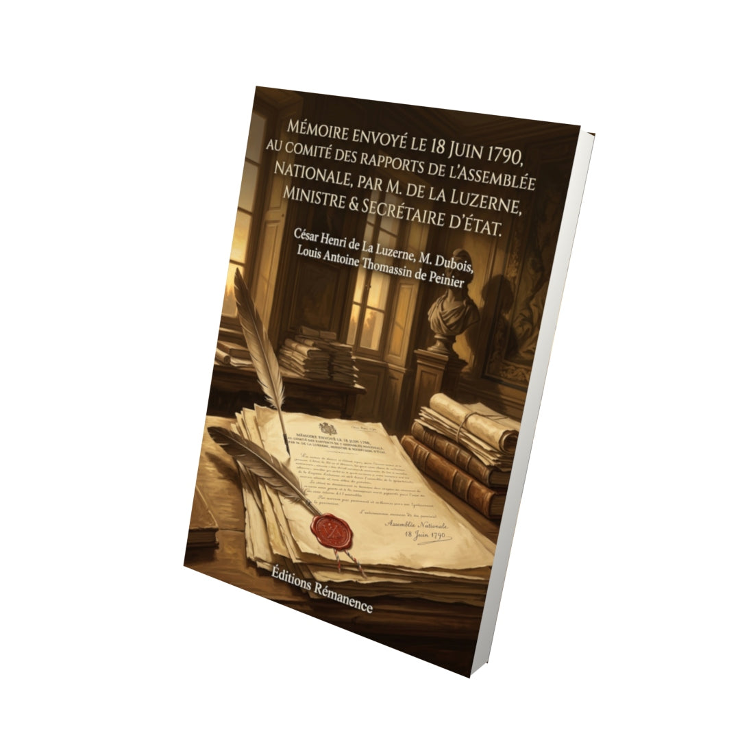 Livre Mémoire envoyé le 18 juin 1790, au Comité des rapports de l'Assemblée Nationale, par M. de La Luzerne, ministre & secrétaire d'État. par César Henri de La Luzerne, M. Dubois, Louis Antoine Thomassin de Peinier - Vue 3D - Editions Remanence