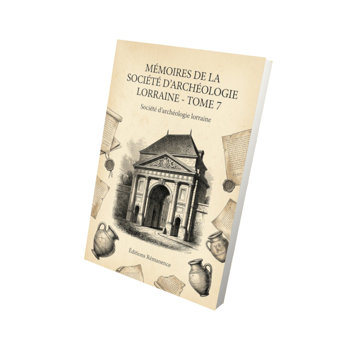 Livre Mémoires de la Société d'archéologie Lorraine - Tome 7 par Société d'archéologie lorraine - Vue 3D - Editions Remanence